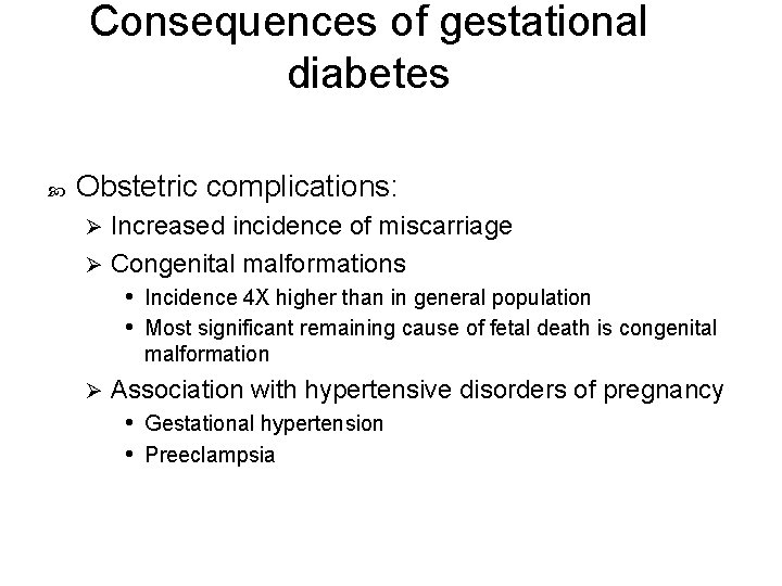 Consequences of gestational diabetes Obstetric complications: Increased incidence of miscarriage Ø Congenital malformations •