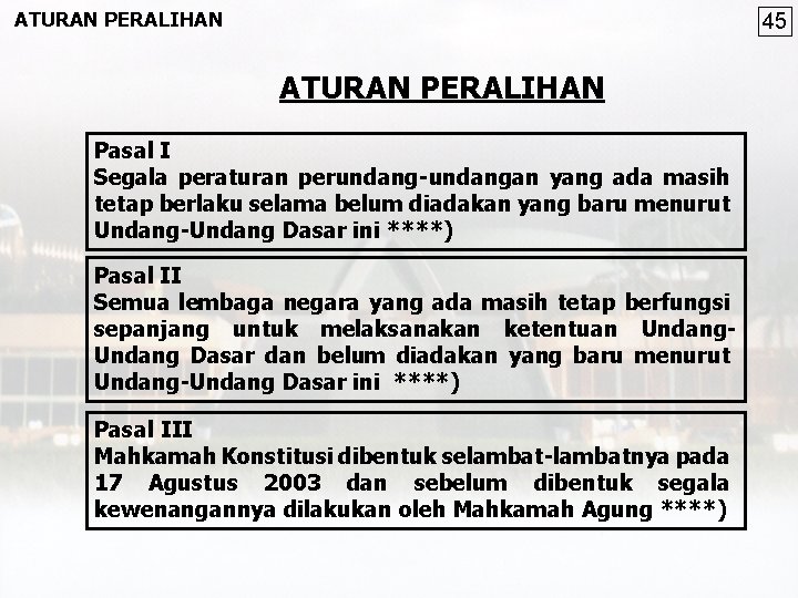 ATURAN PERALIHAN 45 ATURAN PERALIHAN Pasal I Segala peraturan perundang-undangan yang ada masih tetap