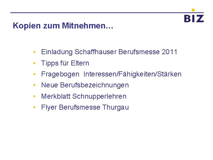 Kopien zum Mitnehmen… • Einladung Schaffhauser Berufsmesse 2011 • Tipps für Eltern • Fragebogen