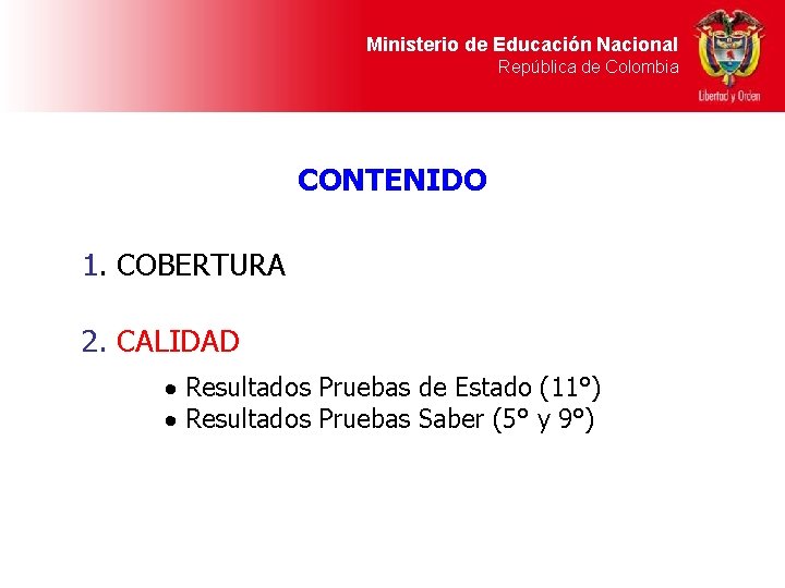 Ministerio de Educación Nacional República de Colombia CONTENIDO 1. COBERTURA 2. CALIDAD Resultados Pruebas