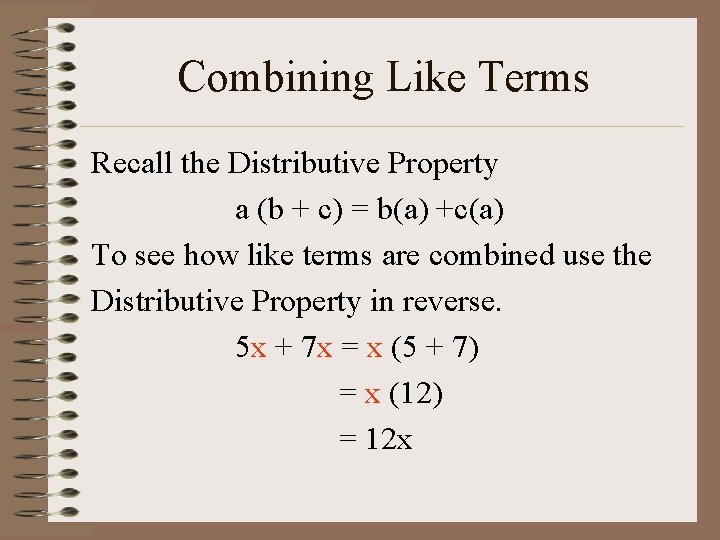 Combining Like Terms Recall the Distributive Property a (b + c) = b(a) +c(a)