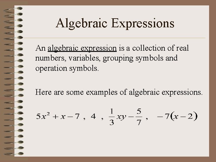 Algebraic Expressions An algebraic expression is a collection of real numbers, variables, grouping symbols