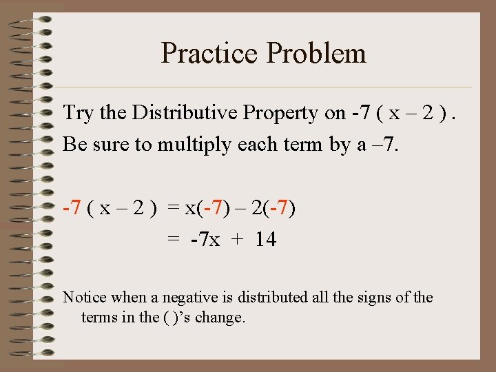 Practice Problem Try the Distributive Property on -7 ( x – 2 ). Be