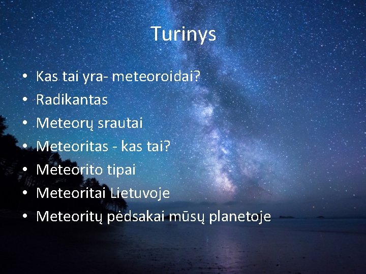Turinys • • Kas tai yra- meteoroidai? Radikantas Meteorų srautai Meteoritas - kas tai?