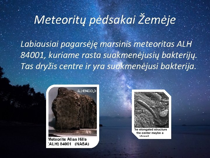 Meteoritų pėdsakai Žemėje Labiausiai pagarsėję marsinis meteoritas ALH 84001, kuriame rasta suakmenėjusių bakterijų. Tas