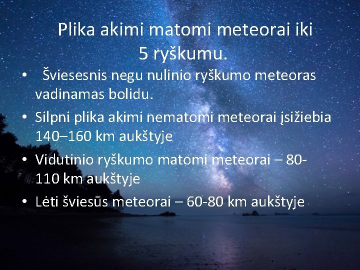  Plika akimi matomi meteorai iki 5 ryškumu. • Šviesesnis negu nulinio ryškumo meteoras