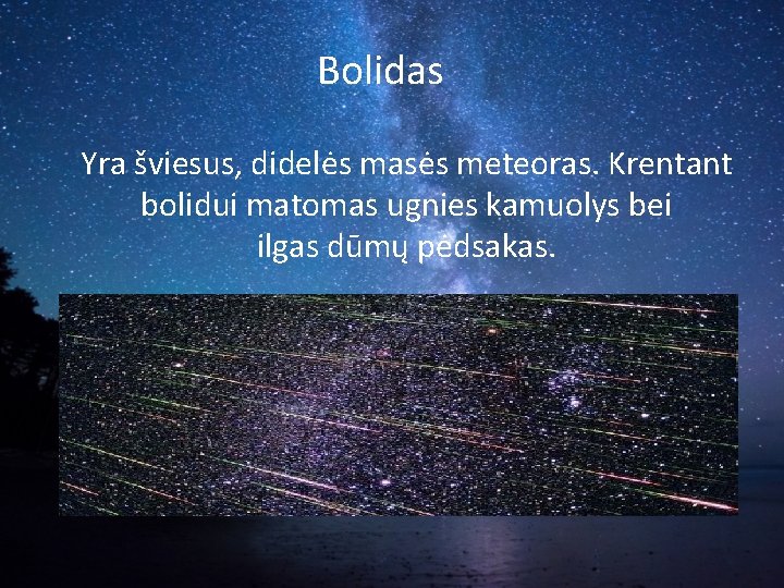 Bolidas Yra šviesus, didelės masės meteoras. Krentant bolidui matomas ugnies kamuolys bei ilgas dūmų