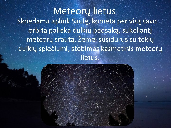Meteorų lietus Skriedama aplink Saulę, kometa per visą savo orbitą palieka dulkių pėdsaką, sukeliantį