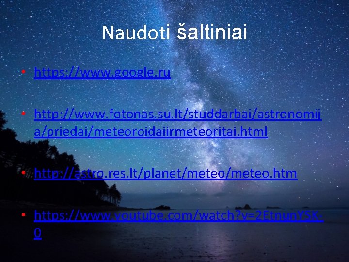 Naudoti šaltiniai • https: //www. google. ru • http: //www. fotonas. su. lt/studdarbai/astronomij a/priedai/meteoroidaiirmeteoritai.