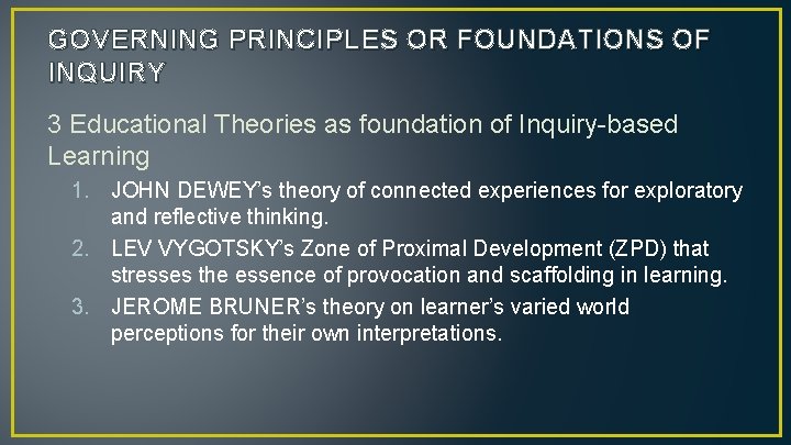 GOVERNING PRINCIPLES OR FOUNDATIONS OF INQUIRY 3 Educational Theories as foundation of Inquiry-based Learning
