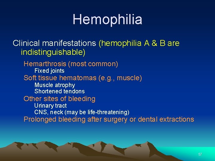 Hemophilia Clinical manifestations (hemophilia A & B are indistinguishable) Hemarthrosis (most common) Fixed joints