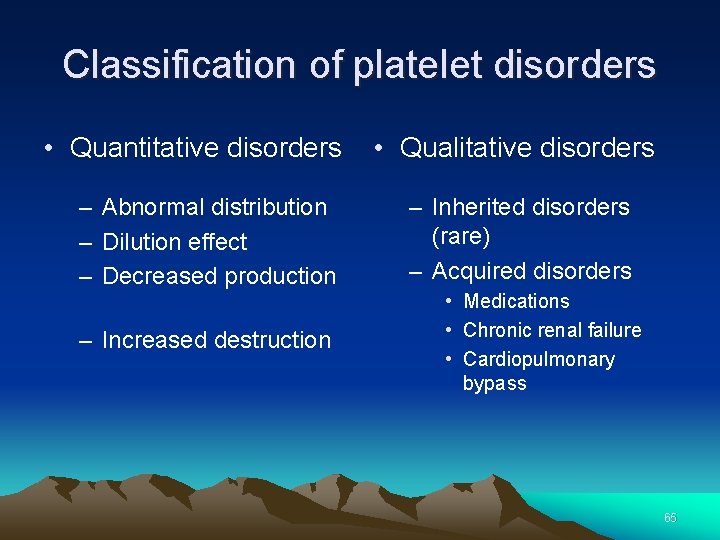 Classification of platelet disorders • Quantitative disorders – Abnormal distribution – Dilution effect –