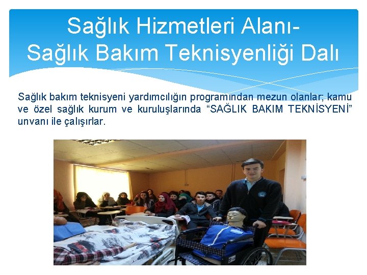 Sağlık Hizmetleri Alanı- Sağlık Bakım Teknisyenliği Dalı Sağlık bakım teknisyeni yardımcılığın programından mezun olanlar;