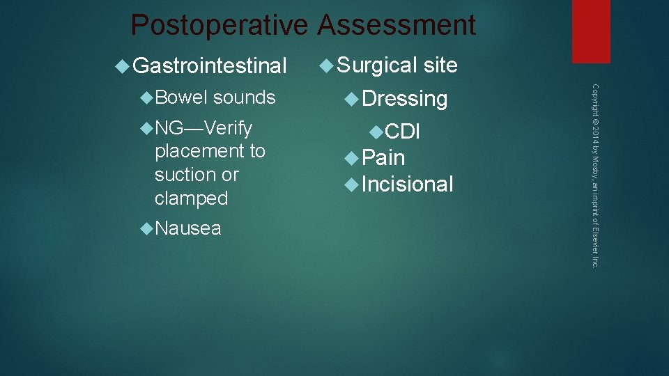 Postoperative Assessment Gastrointestinal sounds NG—Verify placement to suction or clamped Nausea site Dressing CDI