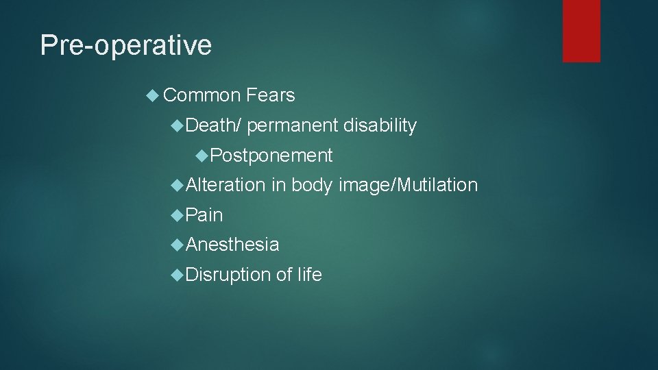 Pre-operative Common Death/ Fears permanent disability Postponement Alteration in body image/Mutilation Pain Anesthesia Disruption