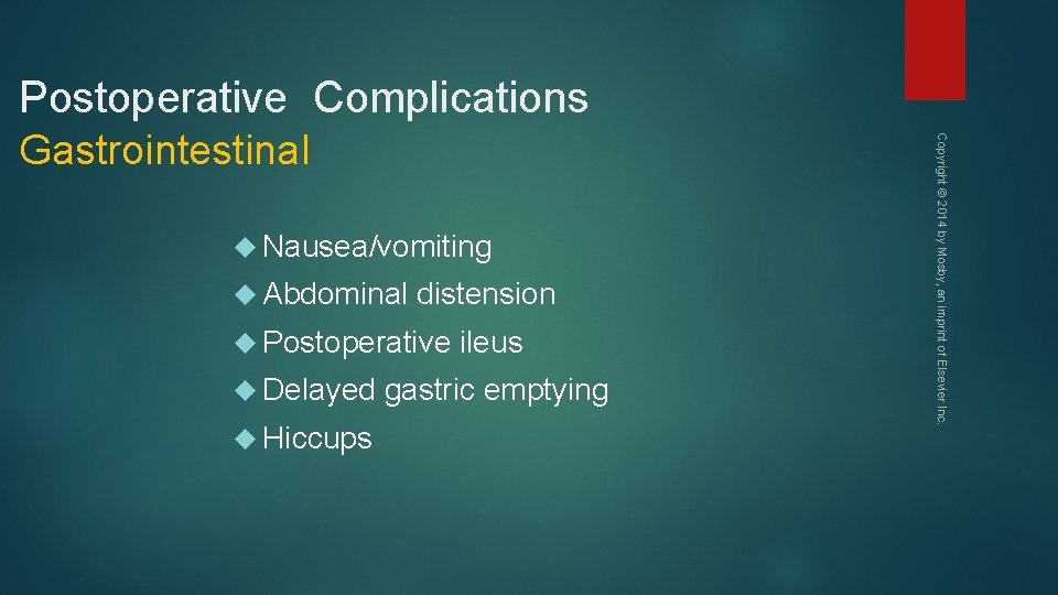 Postoperative Complications Nausea/vomiting Abdominal distension Postoperative Delayed Hiccups ileus gastric emptying Copyright © 2014