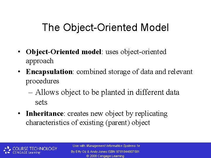 The Object-Oriented Model • Object-Oriented model: uses object-oriented approach • Encapsulation: combined storage of