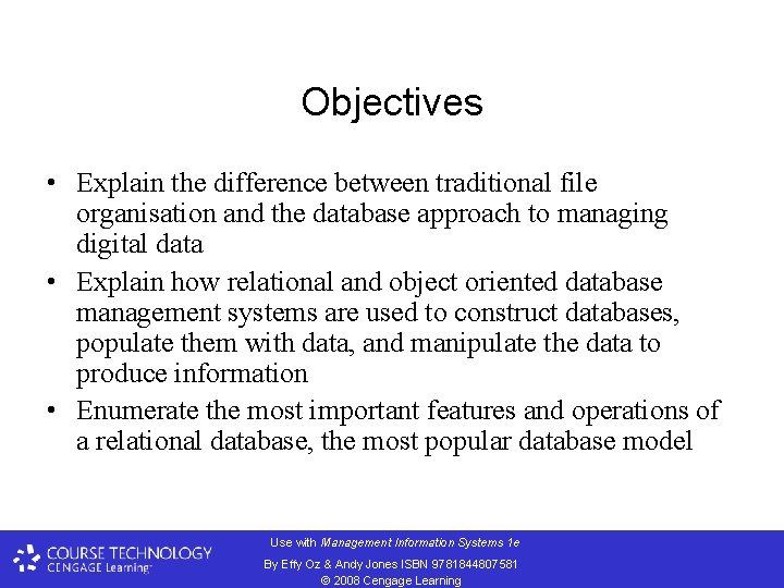 Objectives • Explain the difference between traditional file organisation and the database approach to