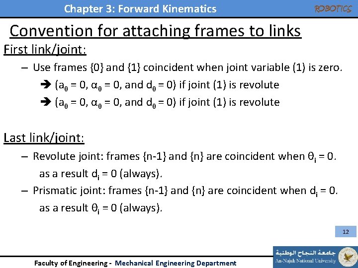 Chapter 3: Forward Kinematics ROBOTICS Convention for attaching frames to links First link/joint: – Chapter 3: Forward Kinematics ROBOTICS Convention for attaching frames to links First link/joint: –