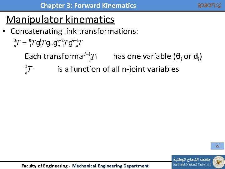 Chapter 3: Forward Kinematics ROBOTICS Manipulator kinematics • Concatenating link transformations: Each transformation has