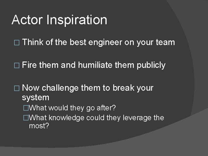 Actor Inspiration � Think � Fire of the best engineer on your team them