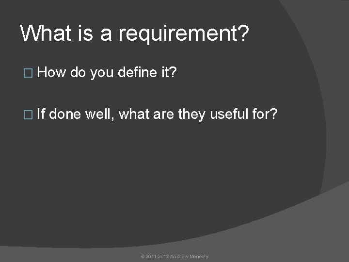 What is a requirement? � How � If do you define it? done well,