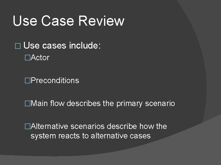 Use Case Review � Use cases include: �Actor �Preconditions �Main flow describes the primary
