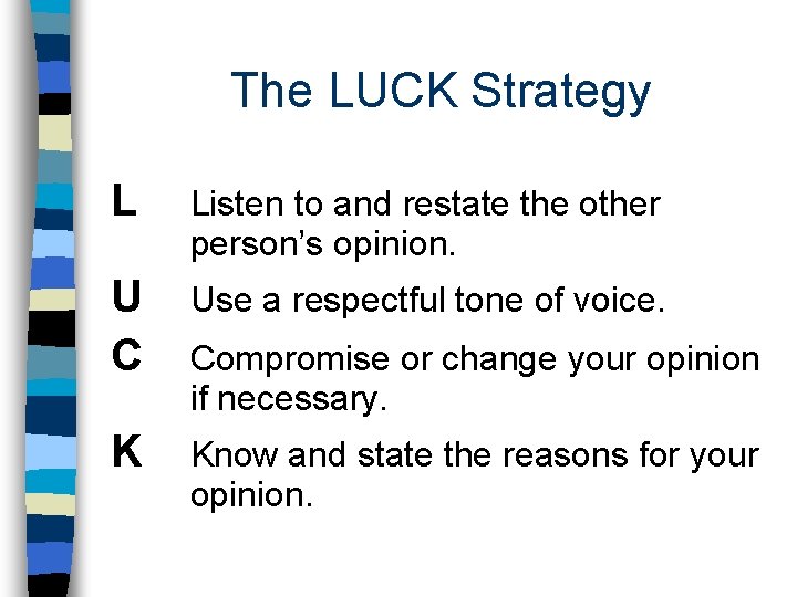 The LUCK Strategy L Listen to and restate the other person’s opinion. U C