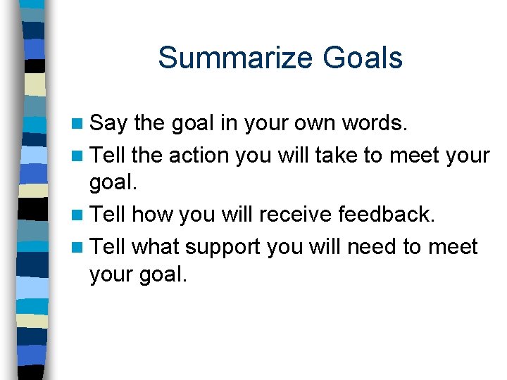 Summarize Goals n Say the goal in your own words. n Tell the action