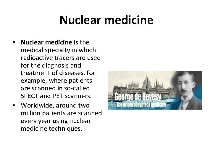 Nuclear medicine • Nuclear medicine is the medical specialty in which radioactive tracers are