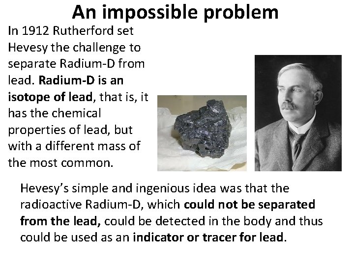 An impossible problem In 1912 Rutherford set Hevesy the challenge to separate Radium-D from