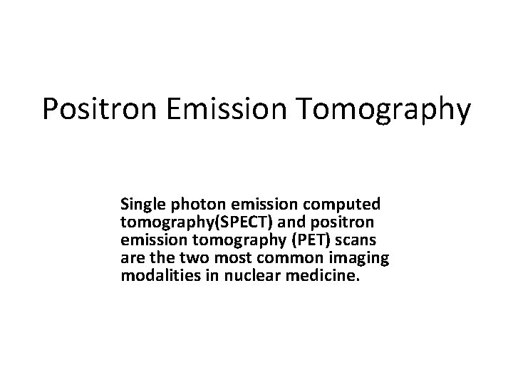 Positron Emission Tomography Single photon emission computed tomography(SPECT) and positron emission tomography (PET) scans