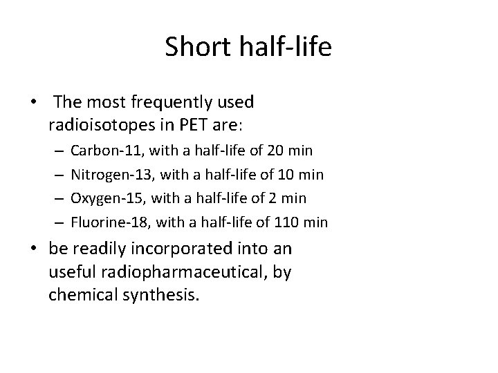 Short half-life • The most frequently used radioisotopes in PET are: – – Carbon-11,