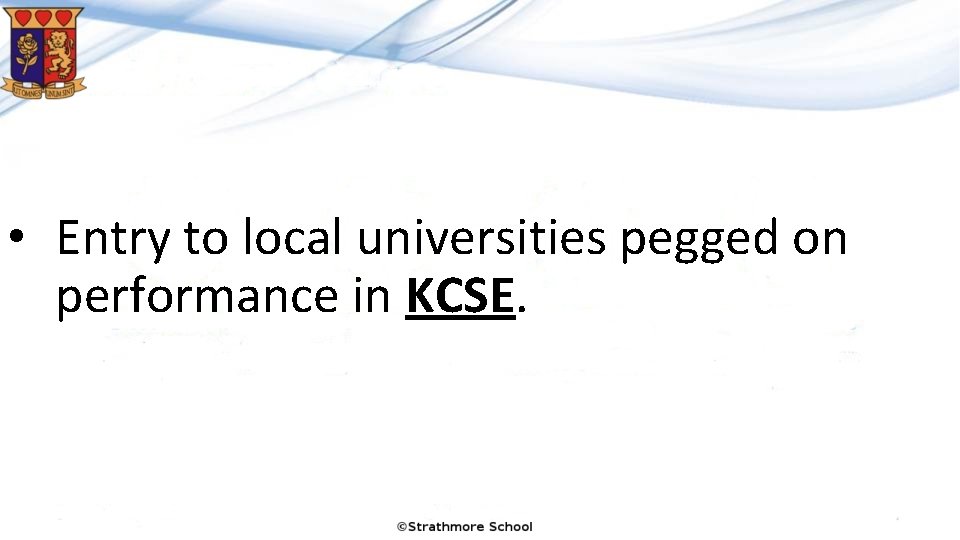  • Entry to local universities pegged on performance in KCSE. 