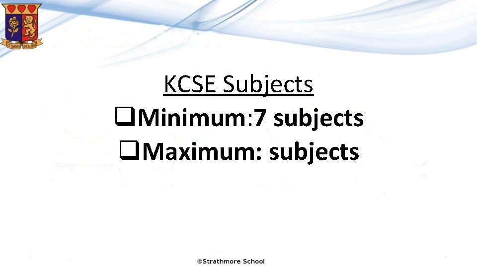 KCSE Subjects q. Minimum: 7 subjects q. Maximum: subjects 