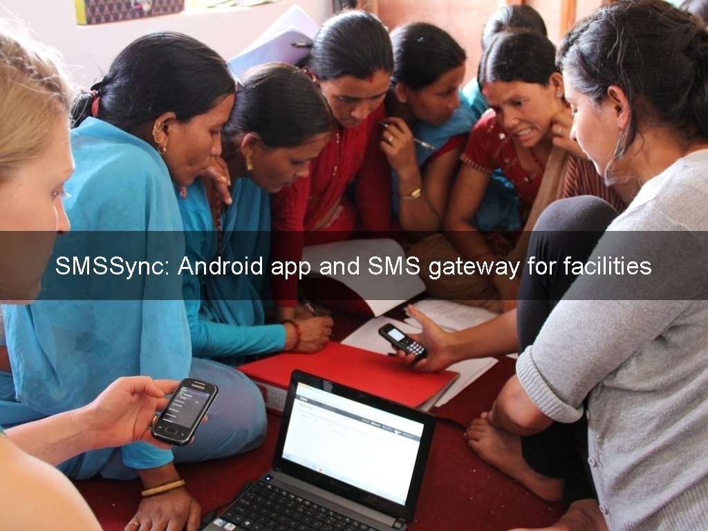 SMSSync: Android app and SMS gateway for facilities 
