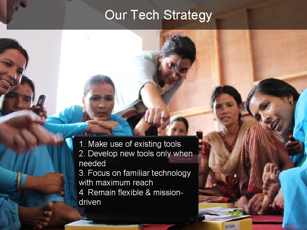 Our Tech Strategy 1. Make use of existing tools 2. Develop new tools only