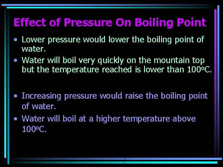 Effect of Pressure On Boiling Point • Lower pressure would lower the boiling point Effect of Pressure On Boiling Point • Lower pressure would lower the boiling point
