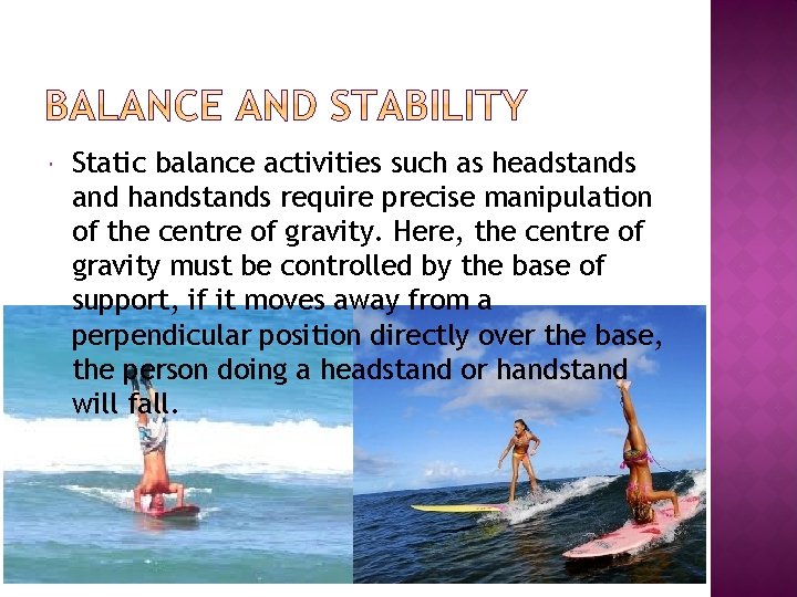  Static balance activities such as headstands and handstands require precise manipulation of the