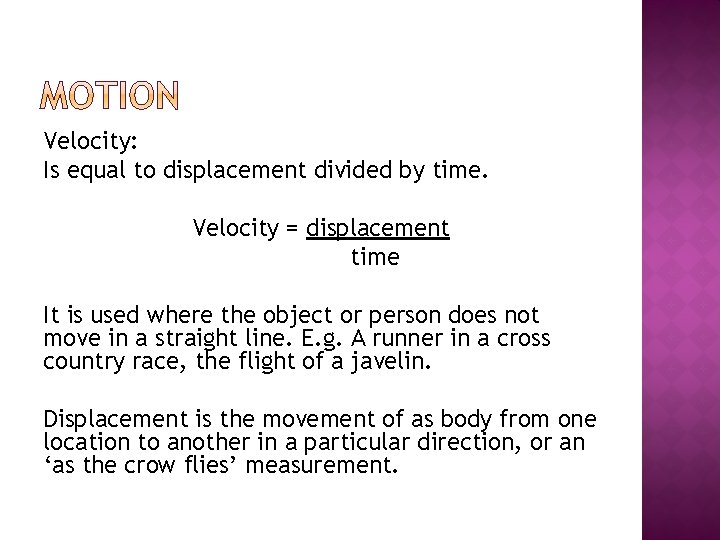 Velocity: Is equal to displacement divided by time. Velocity = displacement time It is