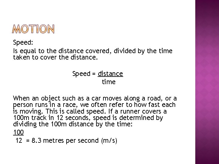 Speed: Is equal to the distance covered, divided by the time taken to cover