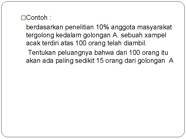 �Contoh : berdasarkan penelitian 10% anggota masyarakat tergolong kedalam golongan A. sebuah xampel acak