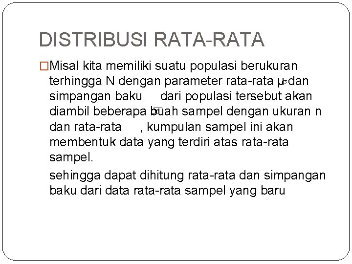 DISTRIBUSI RATA-RATA �Misal kita memiliki suatu populasi berukuran terhingga N dengan parameter rata-rata µ