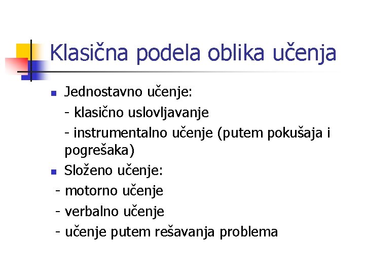 Klasična podela oblika učenja Jednostavno učenje: - klasično uslovljavanje - instrumentalno učenje (putem pokušaja