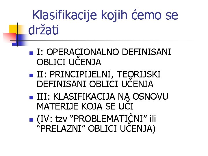 Klasifikacije kojih ćemo se držati n n I: OPERACIONALNO DEFINISANI OBLICI UČENJA II: PRINCIPIJELNI,