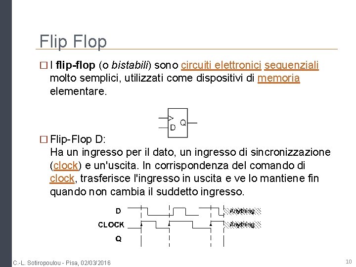 Flip Flop � I flip-flop (o bistabili) sono circuiti elettronici sequenziali molto semplici, utilizzati