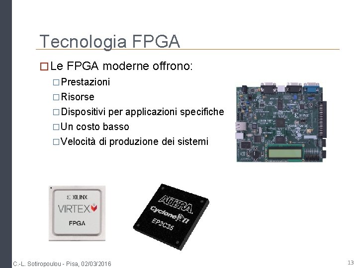 Tecnologia FPGA � Le FPGA moderne offrono: �Prestazioni �Risorse �Dispositivi per applicazioni specifiche �Un