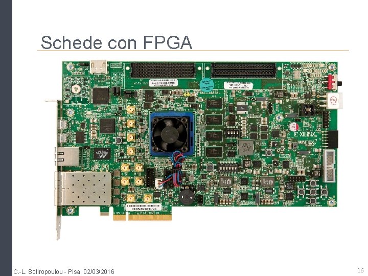Schede con FPGA C. -L. Sotiropoulou - Pisa, 02/03/2016 16 