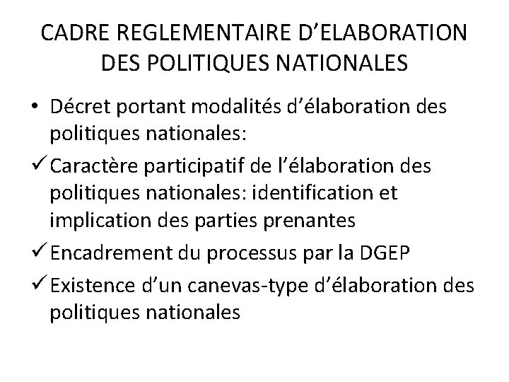 CADRE REGLEMENTAIRE D’ELABORATION DES POLITIQUES NATIONALES • Décret portant modalités d’élaboration des politiques nationales: