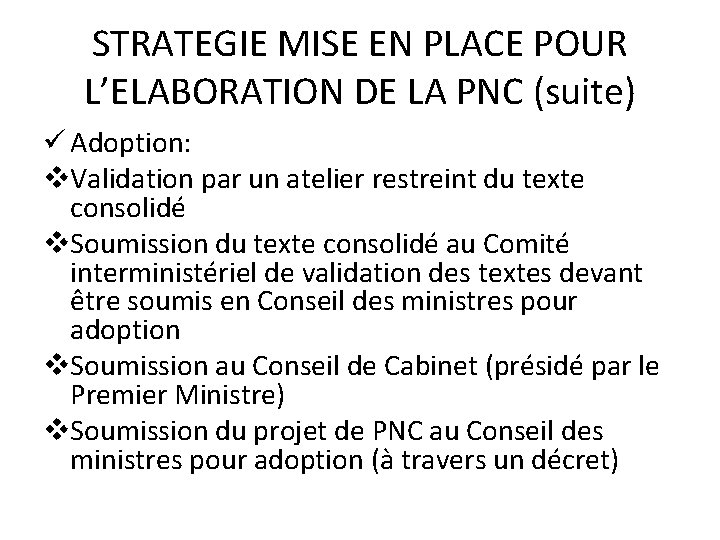 STRATEGIE MISE EN PLACE POUR L’ELABORATION DE LA PNC (suite) ü Adoption: v. Validation